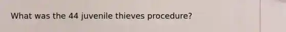 What was the 44 juvenile thieves procedure?