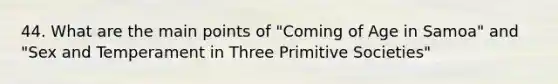 44. What are the main points of "Coming of Age in Samoa" and "Sex and Temperament in Three Primitive Societies"