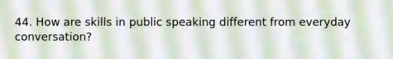 44. How are skills in public speaking different from everyday conversation?