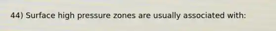 44) Surface high pressure zones are usually associated with:
