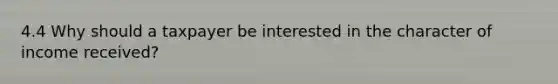 4.4 Why should a taxpayer be interested in the character of income received?