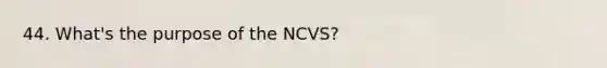 44. What's the purpose of the NCVS?