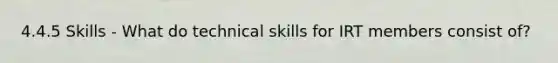 4.4.5 Skills - What do technical skills for IRT members consist of?