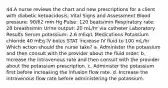 44.A nurse reviews the chart and new prescriptions for a client with diabetic ketoacidosis: Vital Signs and Assessment Blood pressure: 90/62 mm Hg Pulse: 120 beats/min Respiratory rate: 28 breaths/min Urine output: 20 mL/hr via catheter Laboratory Results Serum potassium: 2.6 mEq/L Medications Potassium chloride 40 mEq IV bolus STAT Increase IV fluid to 100 mL/hr Which action should the nurse take? a. Administer the potassium and then consult with the provider about the fluid order. b. Increase the intravenous rate and then consult with the provider about the potassium prescription. c. Administer the potassium first before increasing the infusion flow rate. d. Increase the intravenous flow rate before administering the potassium.