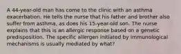 A 44-year-old man has come to the clinic with an asthma exacerbation. He tells the nurse that his father and brother also suffer from asthma, as does his 15-year-old son. The nurse explains that this is an allergic response based on a genetic predisposition. The specific allergen initiated by immunological mechanisms is usually mediated by what?