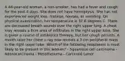 A 44-year-old woman, a non-smoker, has had a fever and cough for the past 4 days. She does not have hemoptysis. She has not experienced weight loss, malaise, nausea, or vomiting. On physical examination, her temperature is 37.6 degrees C. There are decreased breath sounds over the right upper lung. A chest xray reveals a 6cm area of infiltrates in the right upper lobe. She is given a course of antibiotics therapy, but her cough persists. A month later her chest x-ray now reveals a 3 cm peripheral mass in the right upper lobe. Which of the following neoplasms is most likely to be present in this woman? - Squamous cell carcinoma - Adenocarcinoma - Mesothelioma - Carcinoid tumor