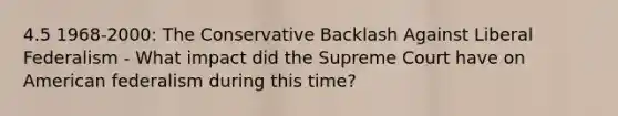 4.5 1968-2000: The Conservative Backlash Against Liberal Federalism - What impact did the Supreme Court have on American federalism during this time?