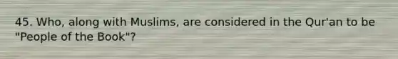 45. Who, along with Muslims, are considered in the Qur'an to be "People of the Book"?