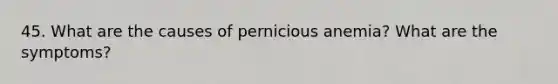 45. What are the causes of pernicious anemia? What are the symptoms?