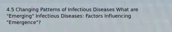 4.5 Changing Patterns of Infectious Diseases What are "Emerging" Infectious Diseases: Factors Influencing "Emergence"?