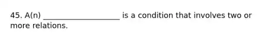 45. A(n) ____________________ is a condition that involves two or more relations.​