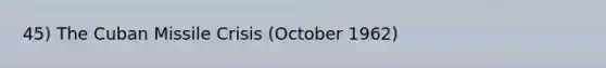 45) The Cuban Missile Crisis (October 1962)