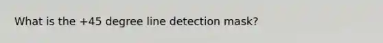 What is the +45 degree line detection mask?