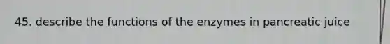 45. describe the functions of the enzymes in pancreatic juice