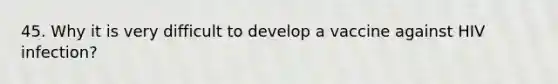 45. Why it is very difficult to develop a vaccine against HIV infection?