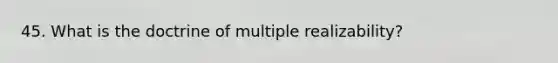 45. What is the doctrine of multiple realizability?