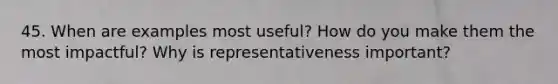 45. When are examples most useful? How do you make them the most impactful? Why is representativeness important?