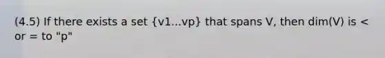 (4.5) If there exists a set (v1...vp) that spans V, then dim(V) is < or = to "p"