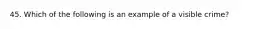 45. Which of the following is an example of a visible crime?