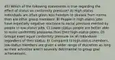 45) Which of the following statements is true regarding the effect of status on conformity pressure? A) High-status individuals are often given less freedom to deviate from norms than are other group members. B) People in high-status jobs have especially negative reactions to social pressure exerted by people in low-status jobs. C) Lower-status people are better able to resist conformity pressures than their high-status peers. D) Groups exert equal conformity pressure on all individuals regardless of their status. E) Compared to high-status members, low-status members are given a wider range of discretion as long as their activities aren't severely detrimental to group goal achievement.