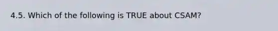 4.5. Which of the following is TRUE about CSAM?