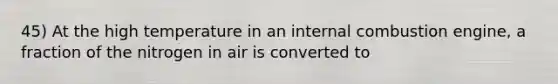 45) At the high temperature in an internal combustion engine, a fraction of the nitrogen in air is converted to