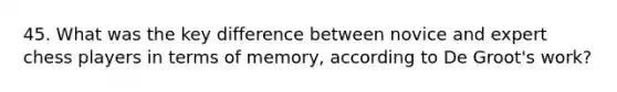 45. What was the key difference between novice and expert chess players in terms of memory, according to De Groot's work?