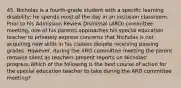 45. Nicholas is a fourth-grade student with a specific learning disability; he spends most of the day in an inclusion classroom. Prior to his Admission Review Dismissal (ARD) committee meeting, one of his parents approaches his special education teacher to privately express concerns that Nicholas is not acquiring new skills in his classes despite receiving passing grades. However, during the ARD committee meeting the parent remains silent as teachers present reports on Nicholas' progress.Which of the following is the best course of action for the special education teacher to take during the ARD committee meeting?