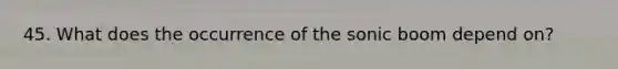 45. What does the occurrence of the sonic boom depend on?