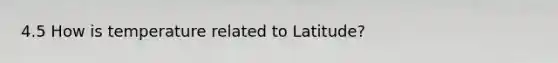 4.5 How is temperature related to Latitude?