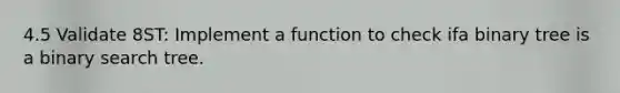 4.5 Validate 8ST: Implement a function to check ifa binary tree is a binary search tree.