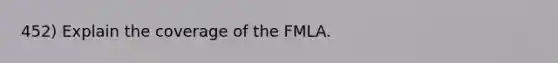 452) Explain the coverage of the FMLA.