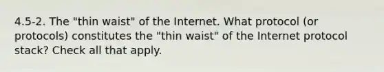 4.5-2. The "thin waist" of the Internet. What protocol (or protocols) constitutes the "thin waist" of the Internet protocol stack? Check all that apply.