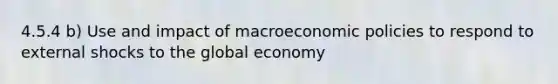 4.5.4 b) Use and impact of macroeconomic policies to respond to external shocks to the global economy