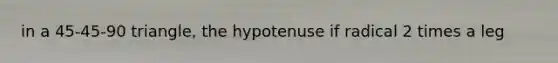 in a 45-45-90 triangle, the hypotenuse if radical 2 times a leg