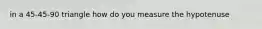 in a 45-45-90 triangle how do you measure the hypotenuse