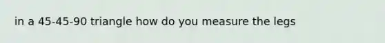 in a 45-45-90 triangle how do you measure the legs