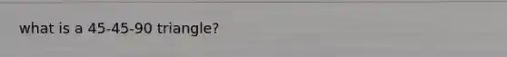 what is a 45-45-90 triangle?