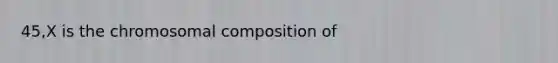 45,X is the chromosomal composition of