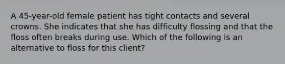 A 45-year-old female patient has tight contacts and several crowns. She indicates that she has difficulty flossing and that the floss often breaks during use. Which of the following is an alternative to floss for this client?