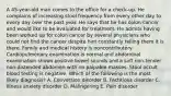 A 45-year-old man comes to the office for a check-up. He complains of increasing stool frequency from every other day to every day over the past year. He says that he has colon cancer and would like to be evaluated for treatment. He admits having been worked up for colon cancer by several physicians who could not find the cancer despite him constantly telling them it is there. Family and medical history is noncontributory. Cardiopulmonary examination is normal and abdominal examination shows positive bowel sounds and a soft non-tender non-distended abdomen with no palpable masses. Stool occult blood testing is negative. Which of the following is the most likely diagnosis? A. Conversion disorder B. Factitious disorder C. Illness anxiety disorder D. Malingering E. Pain disorder