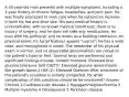 A 45-year-old man presents with multiple symptoms, including a 2-year history of chronic fatigue, headaches, and joint pain. He was finally prompted to seek care when he noticed an increase in both his hat and shoe size. His past medical history is unremarkable, with no known medical conditions; there is no history of surgery, and he does not take any medications. He lives with his girlfriend, and he works as a building contractor. On physical exam, his facial features appear "coarse"; he has a wide nose, and macroglossia is noted. The remainder of his physical exam is normal, and no observable abnormalities are noted on the patient's head or feet. Several tests are performed and significant findings include: Growth hormone: Elevated Oral glucose tolerance test (OGTT): Elevated glucose levels Insulin-like growth factor-1 (IGF-1): Elevated Question After treatment of this patient's condition is initially completed, for what complication of this condition should he be monitored? Answer Choices 1 Cardiovascular disease 2 Hypogammaglobulinemia 3 Multiple myeloma 4 Osteoporosis 5 Parkinson disease