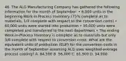 46. The ALG Manufacturing Company has gathered the following information for the month of September: • 6,000 units in the beginning Work-in-Process Inventory (75% complete as to materials, 1/3 complete with respect to the conversion costs) • 60,000 units were started into production • 50,000 units were completed and transferred to the next department • The ending Work-in-Process Inventory is complete as to materials but only 3/8 complete with respect to conversion costs. What are the equivalent units of production (EUP) for the conversion costs in the month of September assuming ALG uses weighted-average process costing? A. 64,500 B. 56,000 C. 61,500 D. 54,000