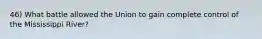 46) What battle allowed the Union to gain complete control of the Mississippi River?