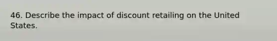 46. Describe the impact of discount retailing on the United States.