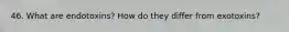 46. What are endotoxins? How do they differ from exotoxins?