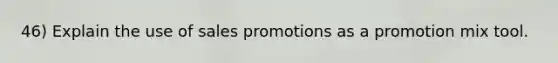 46) Explain the use of sales promotions as a promotion mix tool.