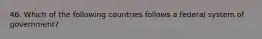 46. Which of the following countries follows a federal system of government?