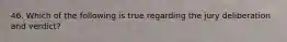 46. Which of the following is true regarding the jury deliberation and verdict?