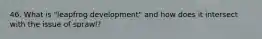 46. What is "leapfrog development" and how does it intersect with the issue of sprawl?